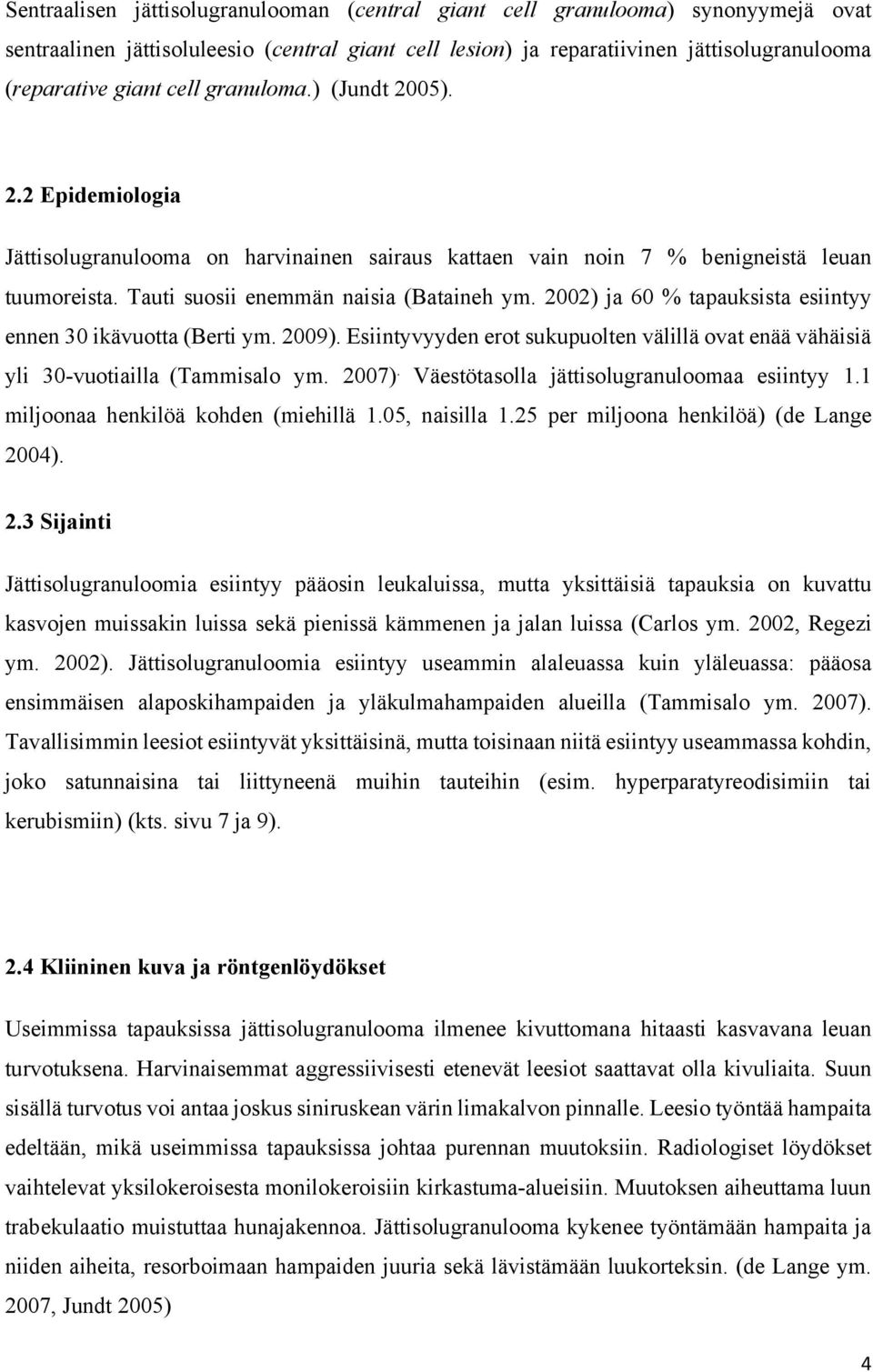 2002) ja 60 % tapauksista esiintyy ennen 30 ikävuotta (Berti ym. 2009). Esiintyvyyden erot sukupuolten välillä ovat enää vähäisiä yli 30-vuotiailla (Tammisalo ym. 2007).