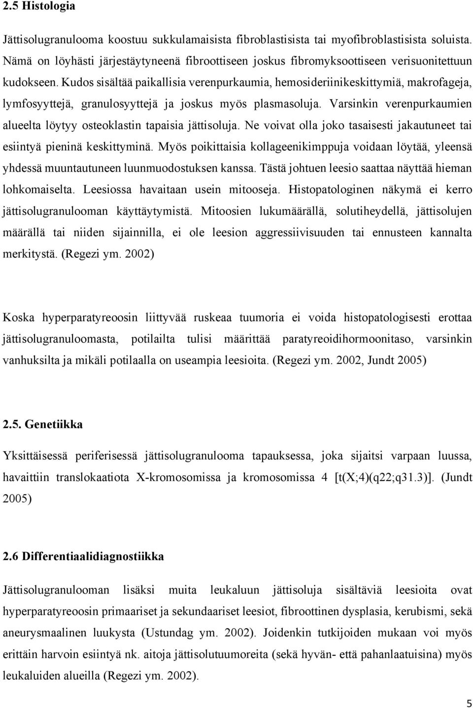 Kudos sisältää paikallisia verenpurkaumia, hemosideriinikeskittymiä, makrofageja, lymfosyyttejä, granulosyyttejä ja joskus myös plasmasoluja.