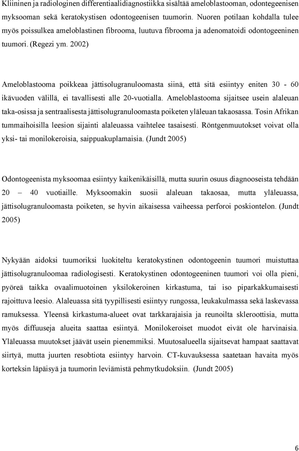 2002) Ameloblastooma poikkeaa jättisolugranuloomasta siinä, että sitä esiintyy eniten 30-60 ikävuoden välillä, ei tavallisesti alle 20-vuotialla.