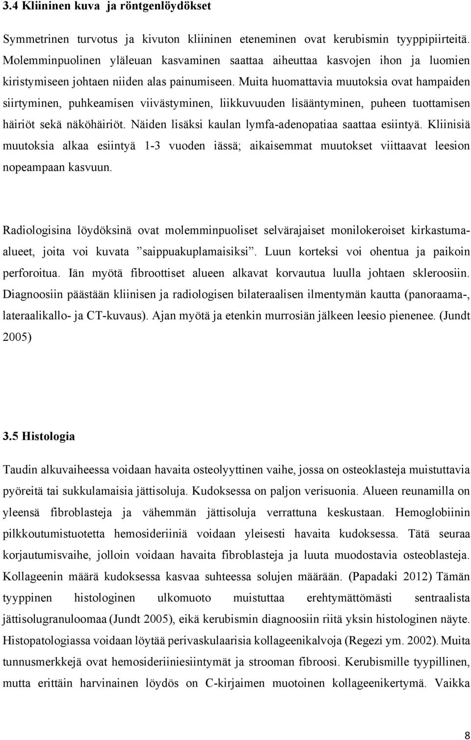 Muita huomattavia muutoksia ovat hampaiden siirtyminen, puhkeamisen viivästyminen, liikkuvuuden lisääntyminen, puheen tuottamisen häiriöt sekä näköhäiriöt.