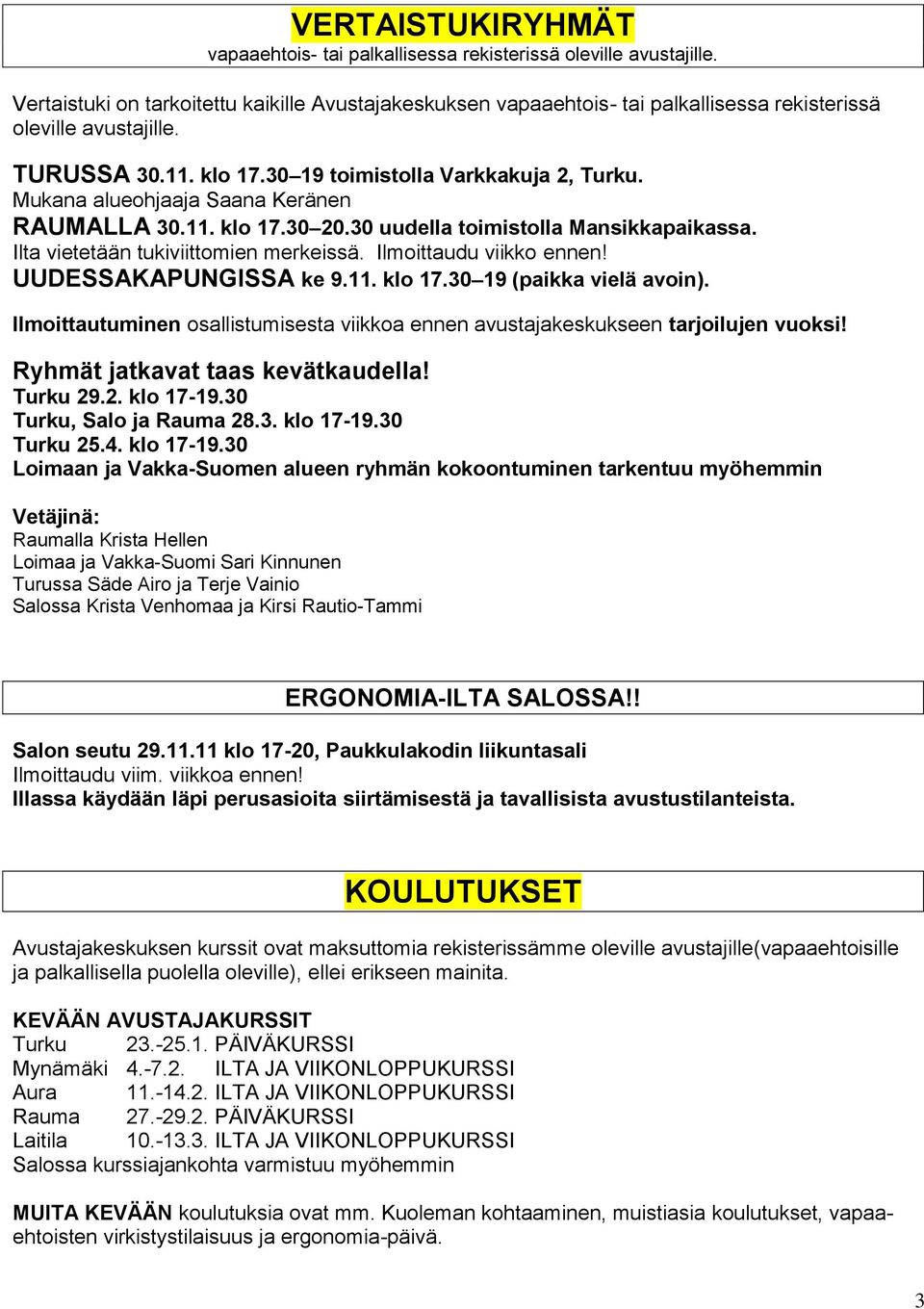 Mukana alueohjaaja Saana Keränen RAUMALLA 30.11. klo 17.30 20.30 uudella toimistolla Mansikkapaikassa. Ilta vietetään tukiviittomien merkeissä. Ilmoittaudu viikko ennen! UUDESSAKAPUNGISSA ke 9.11. klo 17.30 19 (paikka vielä avoin).