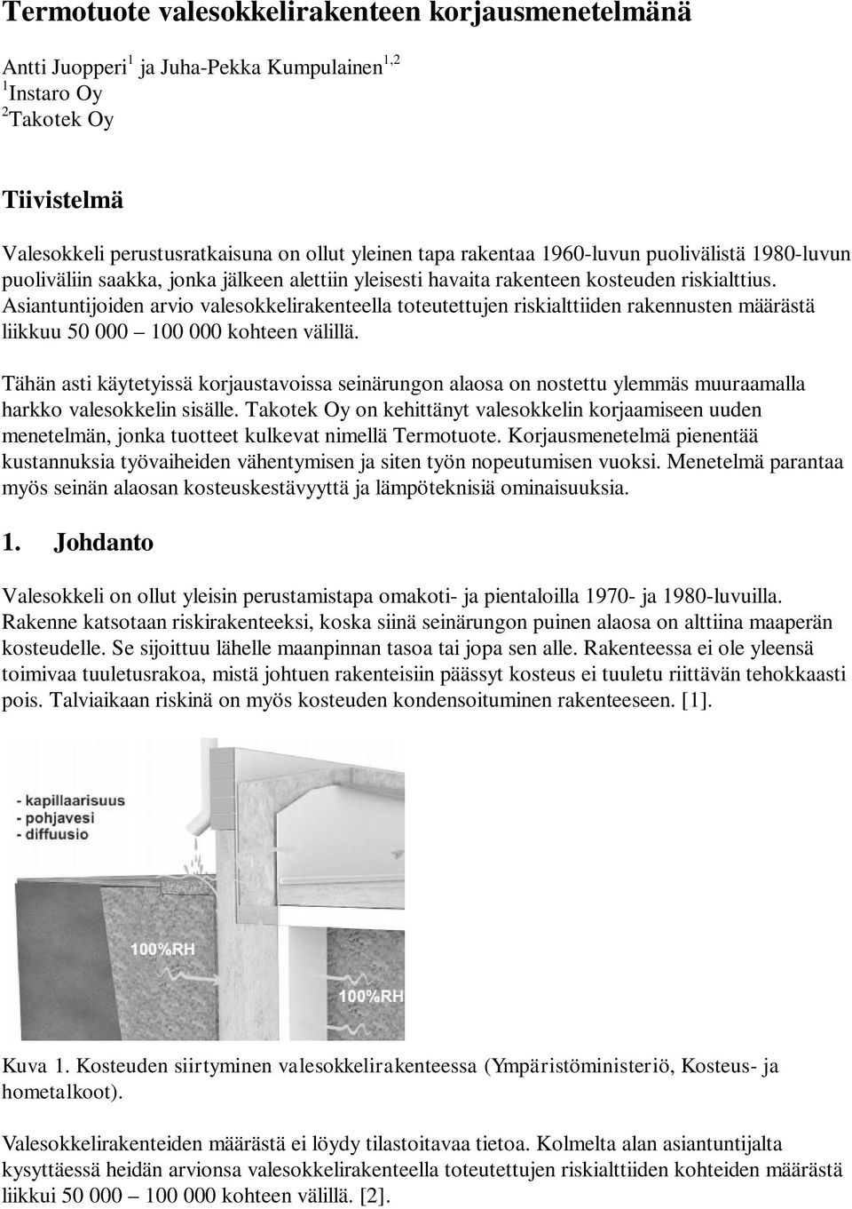 Asiantuntijoiden arvio valesokkelirakenteella toteutettujen riskialttiiden rakennusten määrästä liikkuu 50 000 100 000 kohteen välillä.