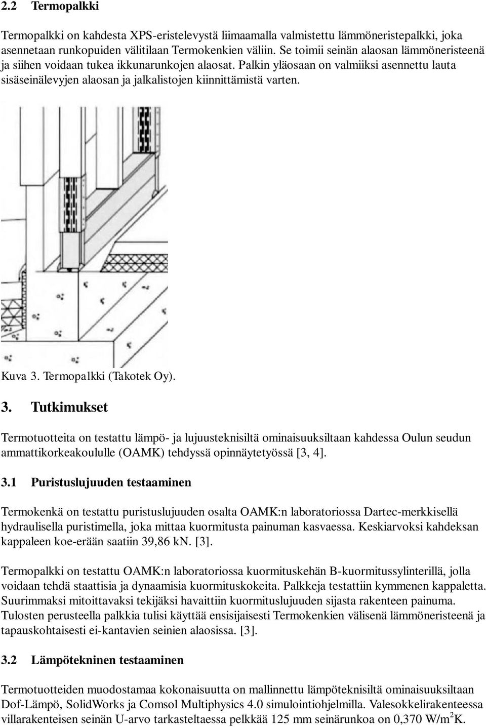 Kuva 3. Termopalkki (Takotek Oy). 3. Tutkimukset Termotuotteita on testattu lämpö- ja lujuusteknisiltä ominaisuuksiltaan kahdessa Oulun seudun ammattikorkeakoululle (OAMK) tehdyssä opinnäytetyössä [3, 4].