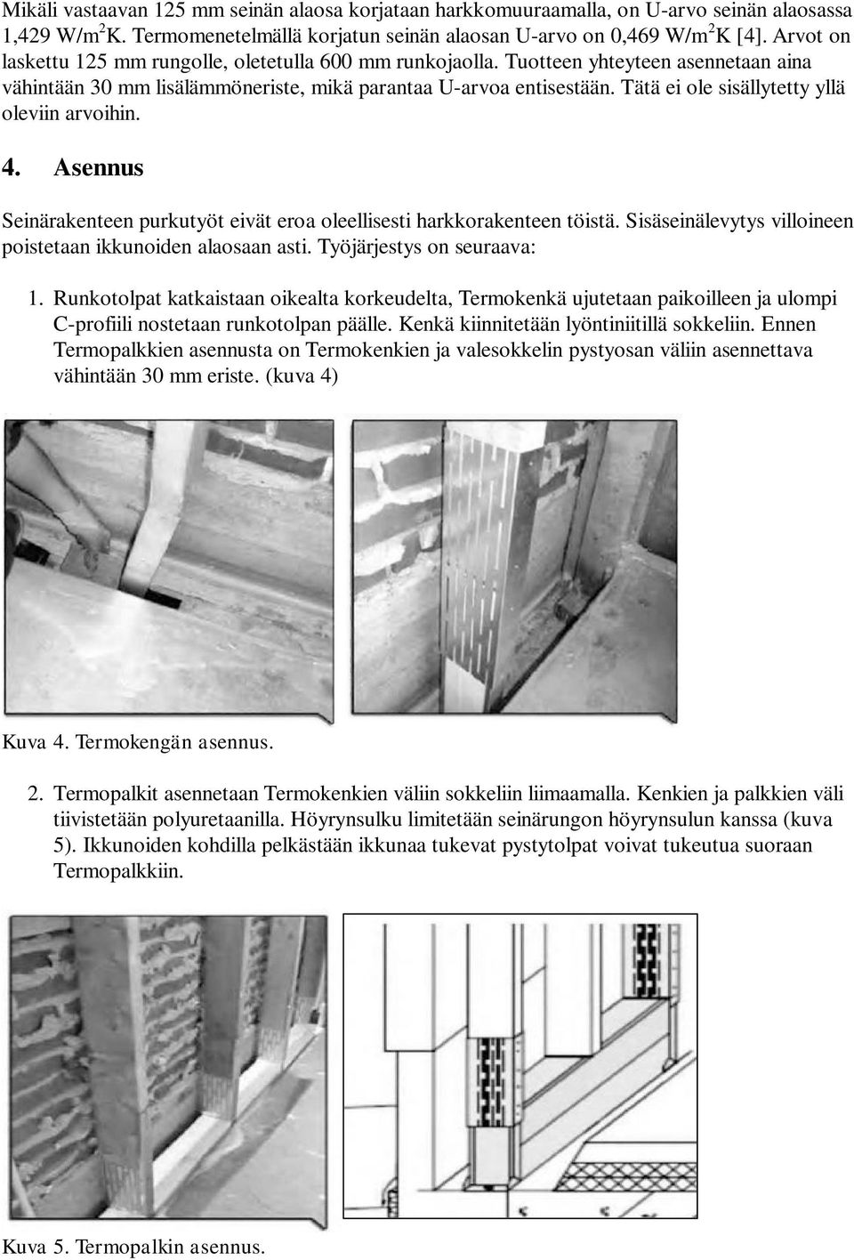 Tätä ei ole sisällytetty yllä oleviin arvoihin. 4. Asennus Seinärakenteen purkutyöt eivät eroa oleellisesti harkkorakenteen töistä. Sisäseinälevytys villoineen poistetaan ikkunoiden alaosaan asti.