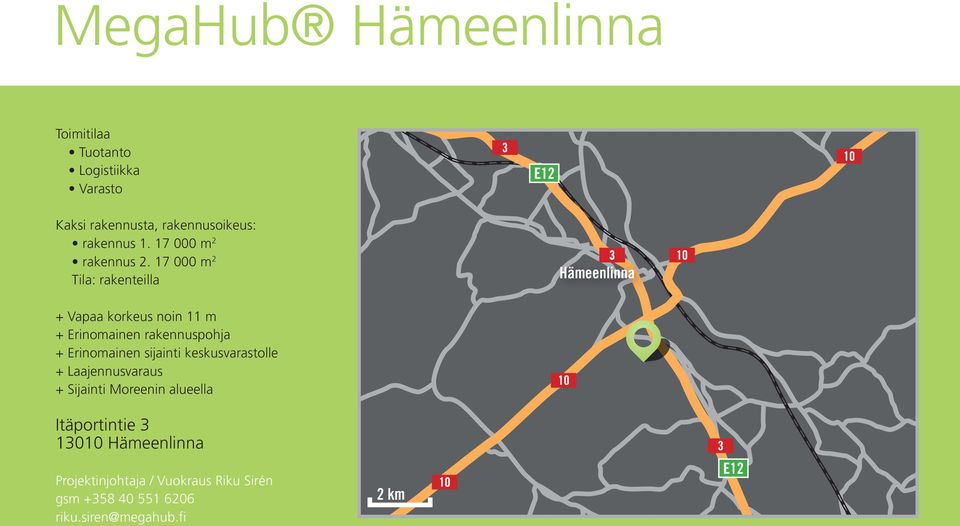 17 000 m 2 Tila: rakenteilla Hämeenlinna + Vapaa korkeus noin 11 m + Erinomainen rakennuspohja +