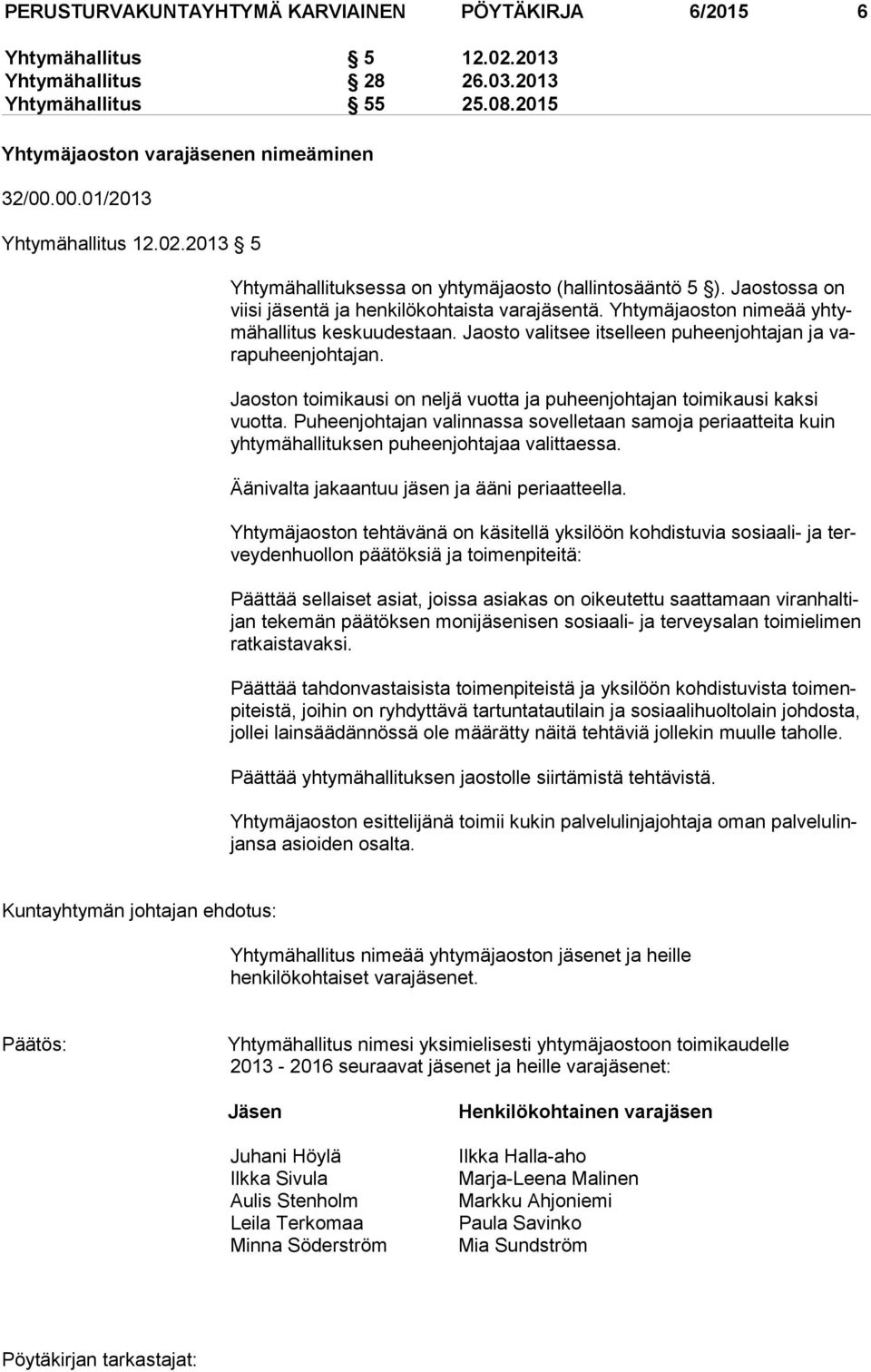 Yhtymäjaoston ni meää yh tymähallitus keskuudestaan. Jaosto valitsee itselleen puheen joh tajan ja varapuheenjohtajan. Jaoston toimikausi on neljä vuotta ja puheenjohtajan toimikausi kaksi vuotta.