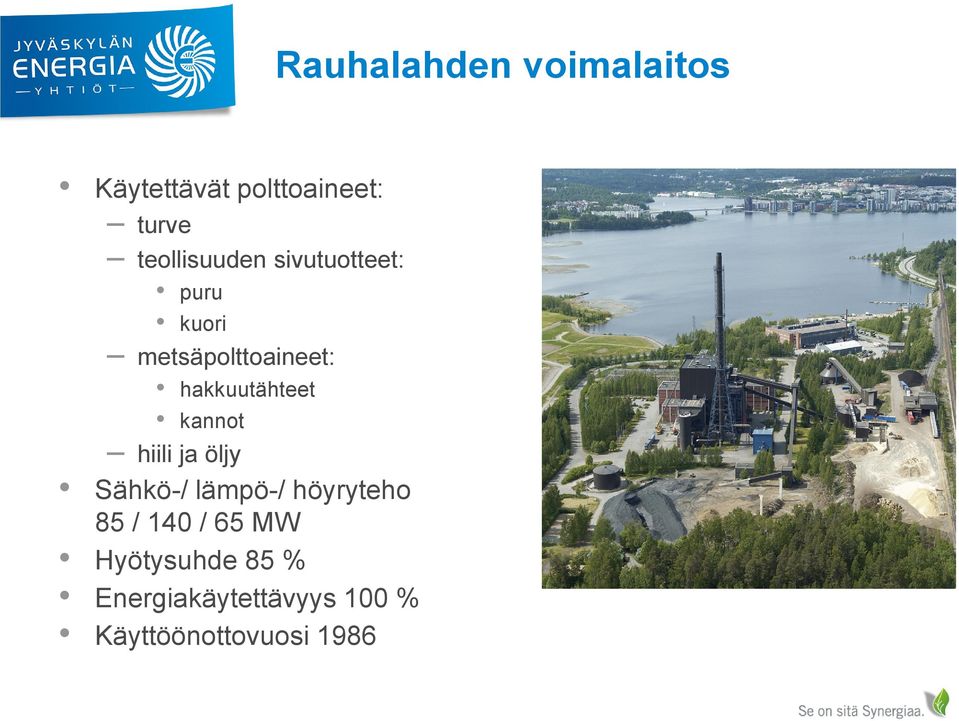 Sähkö-/ lämpö-/ höyryteho 85 / 140 / 65 MW Hyötysuhde 85 %