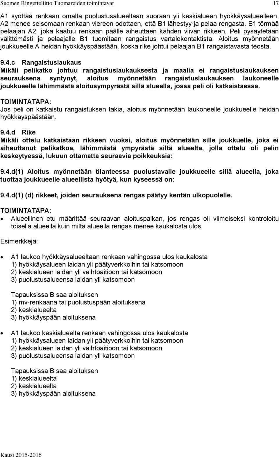 Aloitus myönnetään joukkueelle A heidän hyökkäyspäästään, koska rike johtui pelaajan B1 rangaistavasta teosta. 9.4.
