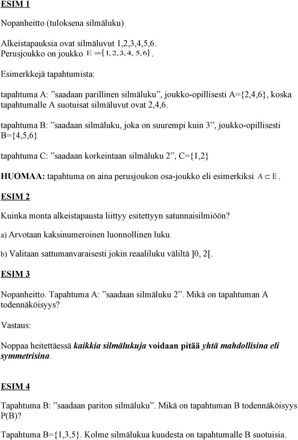 tapahtuma B: saadaan silmäluku, joka on suurempi kuin 3, joukko-opillisesti B={4,5,6} tapahtuma C: saadaan korkeintaan silmäluku 2, C={1,2} HUOMAA: tapahtuma on aina perusjoukon osa-joukko eli