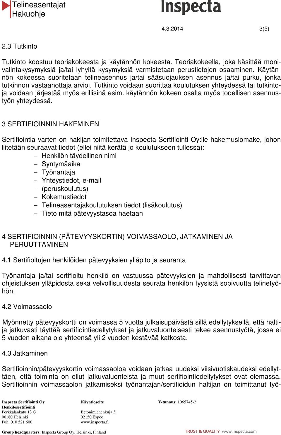 Tutkinto voidaan suorittaa koulutuksen yhteydessä tai tutkintoja voidaan järjestää myös erillisinä esim. käytännön kokeen osalta myös todellisen asennustyön yhteydessä.