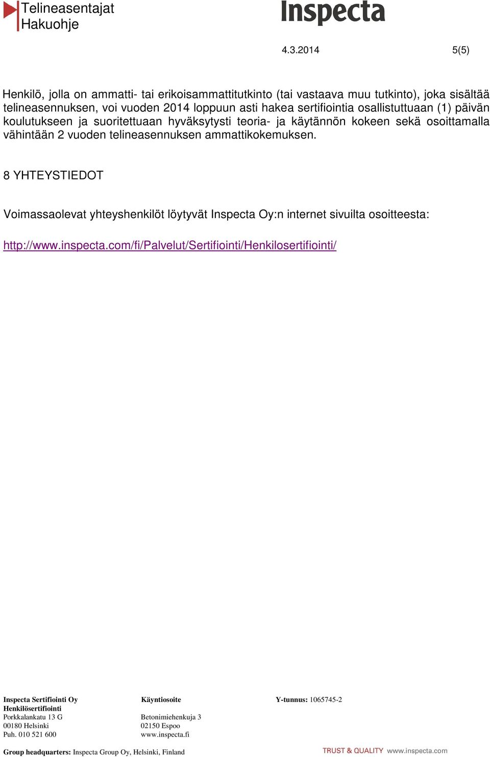 käytännön kokeen sekä osoittamalla vähintään 2 vuoden telineasennuksen ammattikokemuksen.