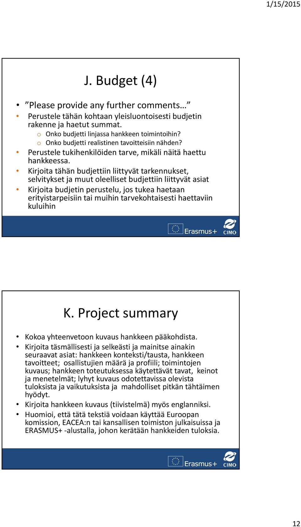 Kirjoita tähän budjettiin liittyvät tarkennukset, selvitykset ja muut oleelliset budjettiin liittyvät asiat Kirjoita budjetin perustelu, jos tukea haetaan erityistarpeisiin tai muihin