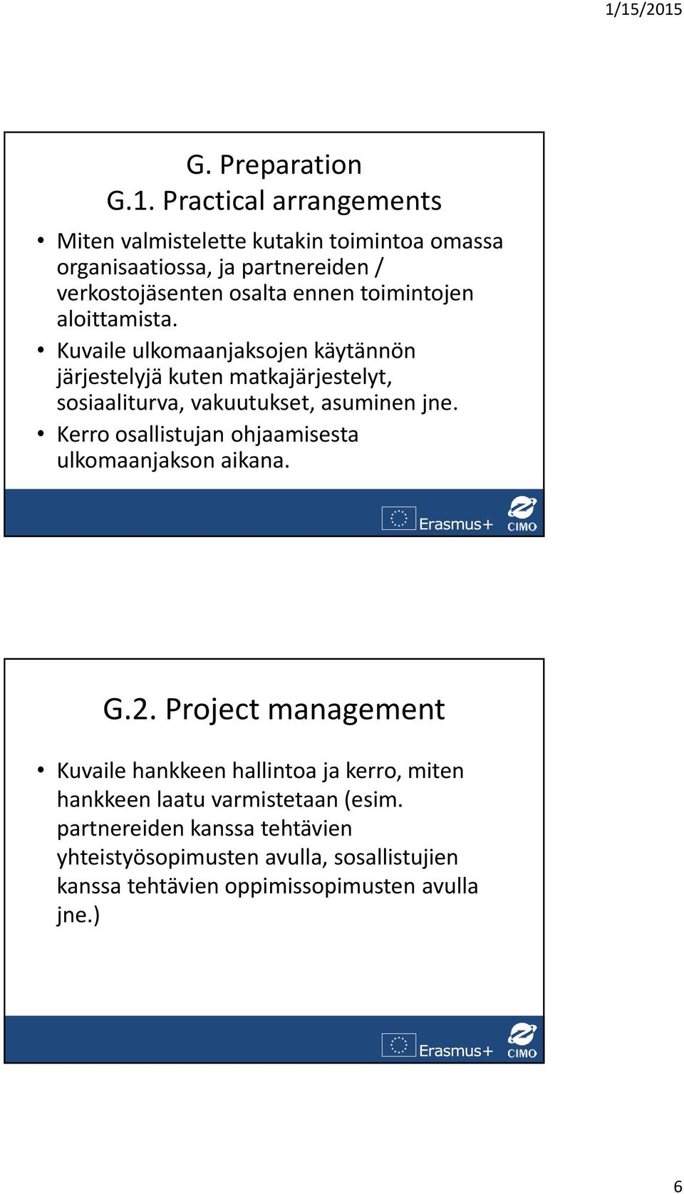 toimintojen aloittamista. Kuvaile ulkomaanjaksojen käytännön järjestelyjä kuten matkajärjestelyt, sosiaaliturva, vakuutukset, asuminen jne.