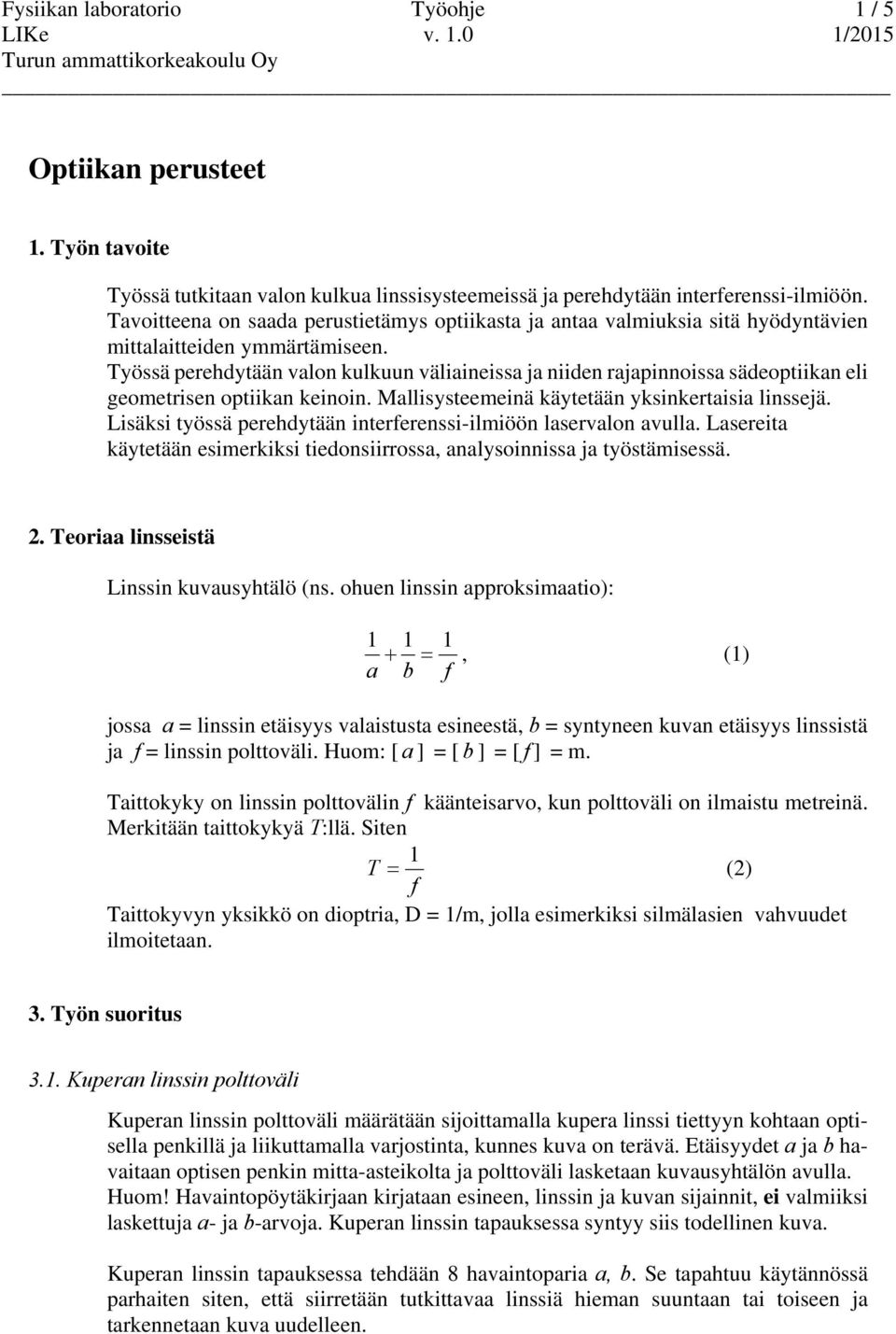 Työssä perehdytään valon kulkuun väliaineissa ja niiden rajapinnoissa sädeoptiikan eli geometrisen optiikan keinoin. Mallisysteemeinä käytetään yksinkertaisia linssejä.