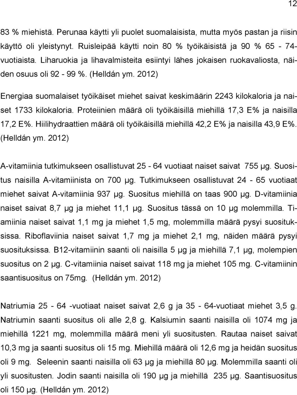 2012) Energiaa suomalaiset työikäiset miehet saivat keskimäärin 2243 kilokaloria ja naiset 1733 kilokaloria. Proteiinien määrä oli työikäisillä miehillä 17,3 E% ja naisilla 17,2 E%.
