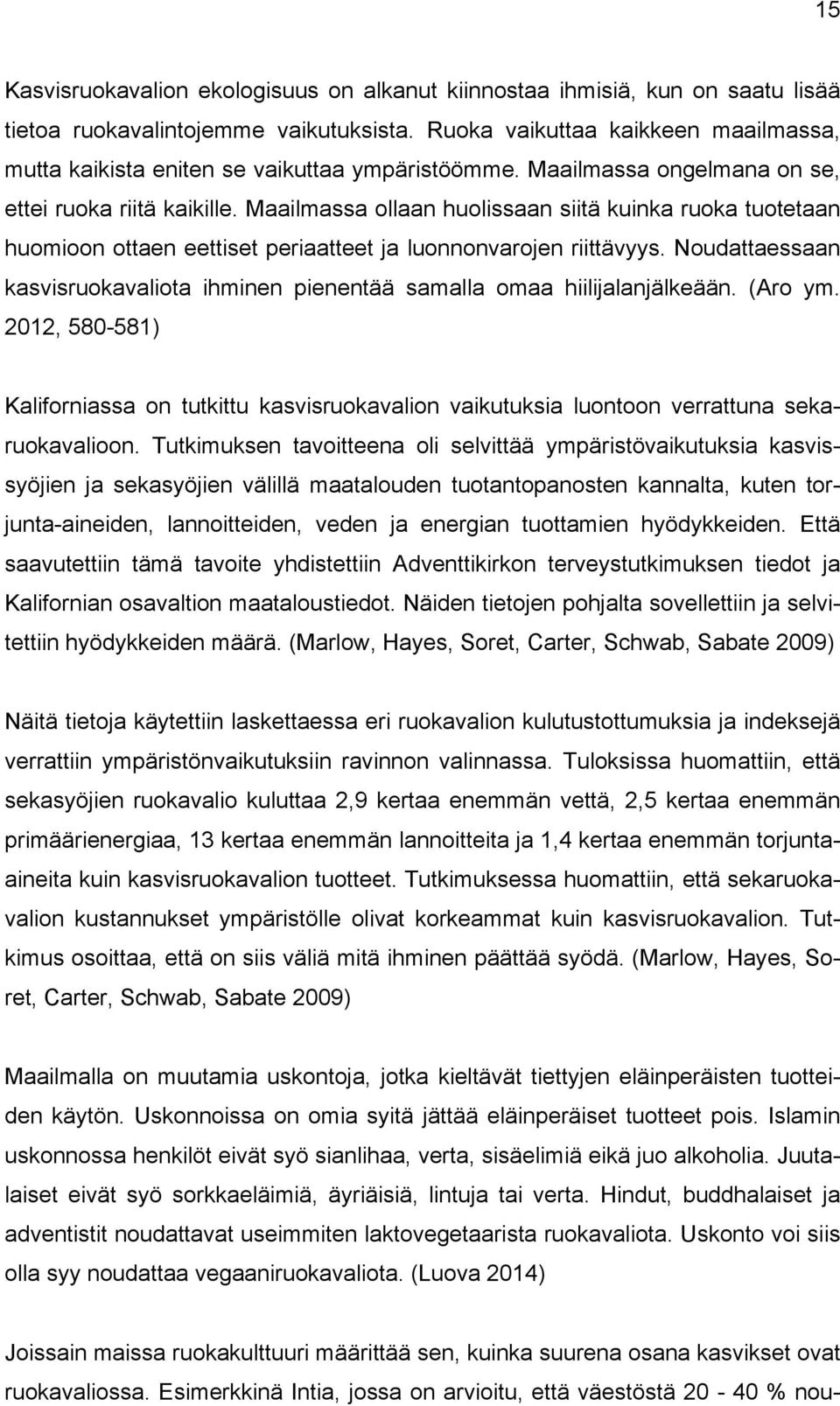 Maailmassa ollaan huolissaan siitä kuinka ruoka tuotetaan huomioon ottaen eettiset periaatteet ja luonnonvarojen riittävyys.