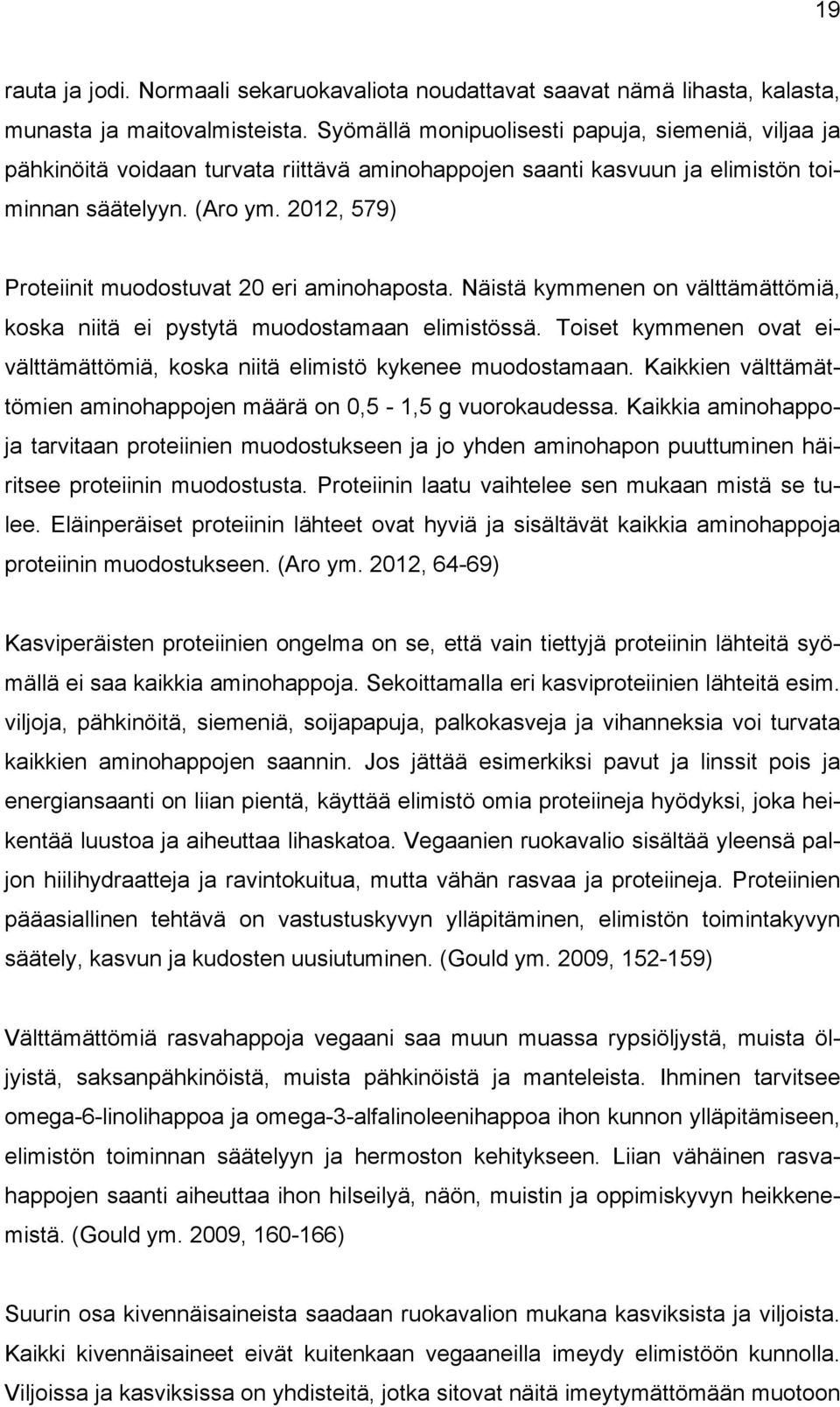 2012, 579) Proteiinit muodostuvat 20 eri aminohaposta. Näistä kymmenen on välttämättömiä, koska niitä ei pystytä muodostamaan elimistössä.