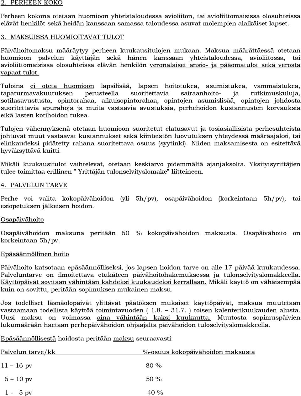 Maksua määrättäessä otetaan huomioon palvelun käyttäjän sekä hänen kanssaan yhteistaloudessa, avioliitossa, tai avioliittomaisissa olosuhteissa elävän henkilön veronalaiset ansio- ja pääomatulot sekä