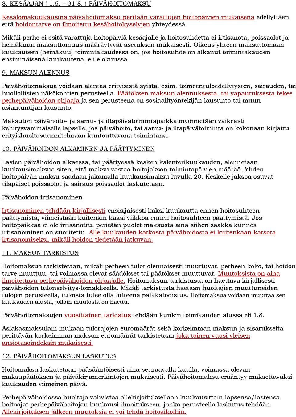 Oikeus yhteen maksuttomaan kuukauteen (heinäkuu) toimintakaudessa on, jos hoitosuhde on alkanut toimintakauden ensimmäisenä kuukautena, eli elokuussa. 9.