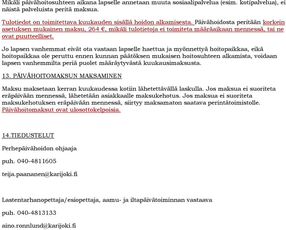 Jo lapsen vanhemmat eivät ota vastaan lapselle haettua ja myönnettyä hoitopaikkaa, eikä hoitopaikkaa ole peruttu ennen kunnan päätöksen mukaisen hoitosuhteen alkamista, voidaan lapsen vanhemmilta