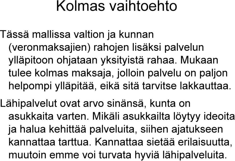 Mukaan tulee kolmas maksaja, jolloin palvelu on paljon helpompi ylläpitää, eikä sitä tarvitse lakkauttaa.