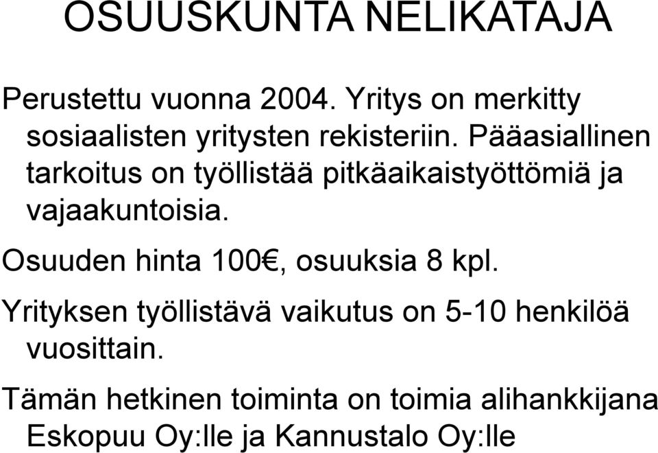 Pääasiallinen tarkoitus on työllistää pitkäaikaistyöttömiä ja vajaakuntoisia.