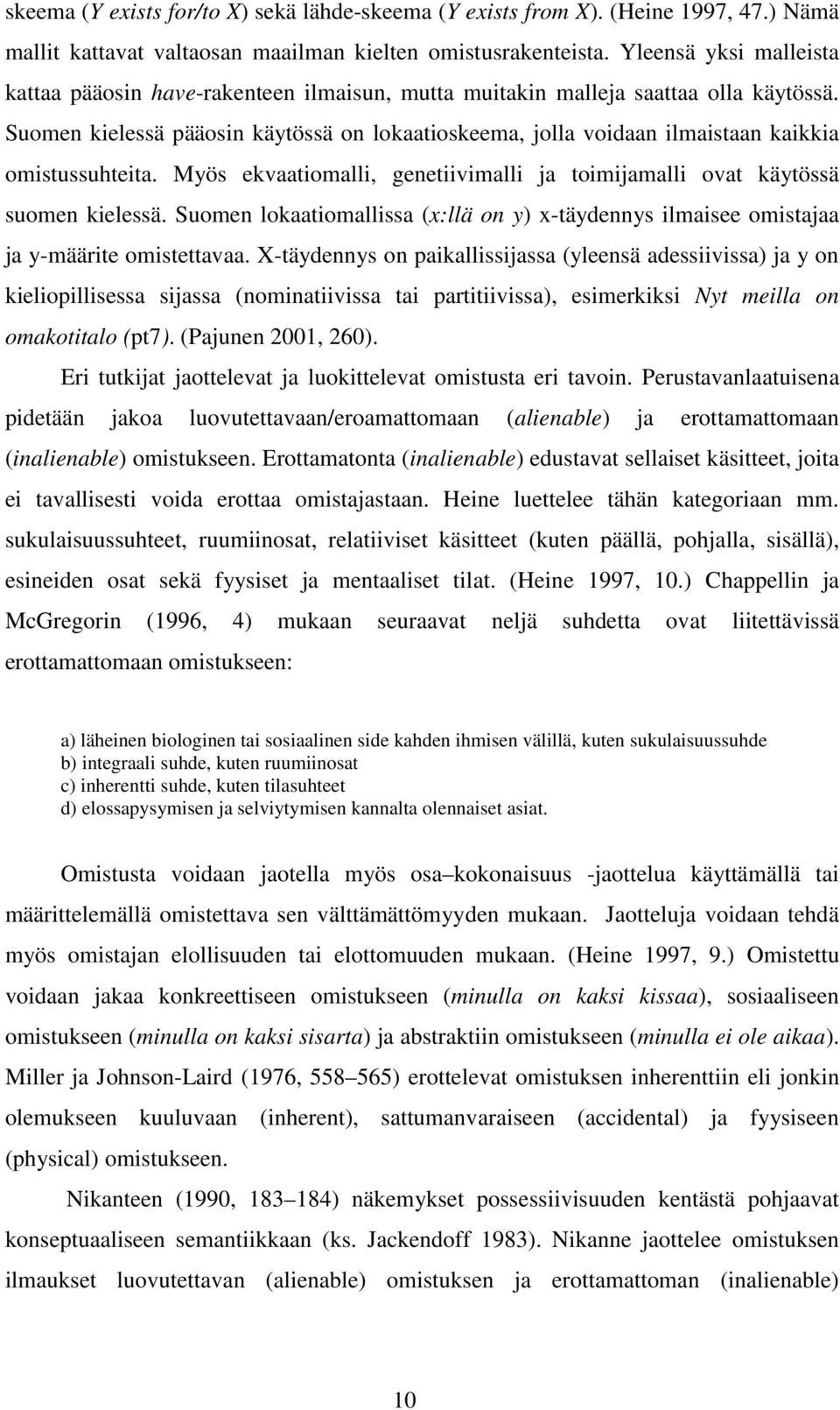 Suomen kielessä pääosin käytössä on lokaatioskeema, jolla voidaan ilmaistaan kaikkia omistussuhteita. Myös ekvaatiomalli, genetiivimalli ja toimijamalli ovat käytössä suomen kielessä.