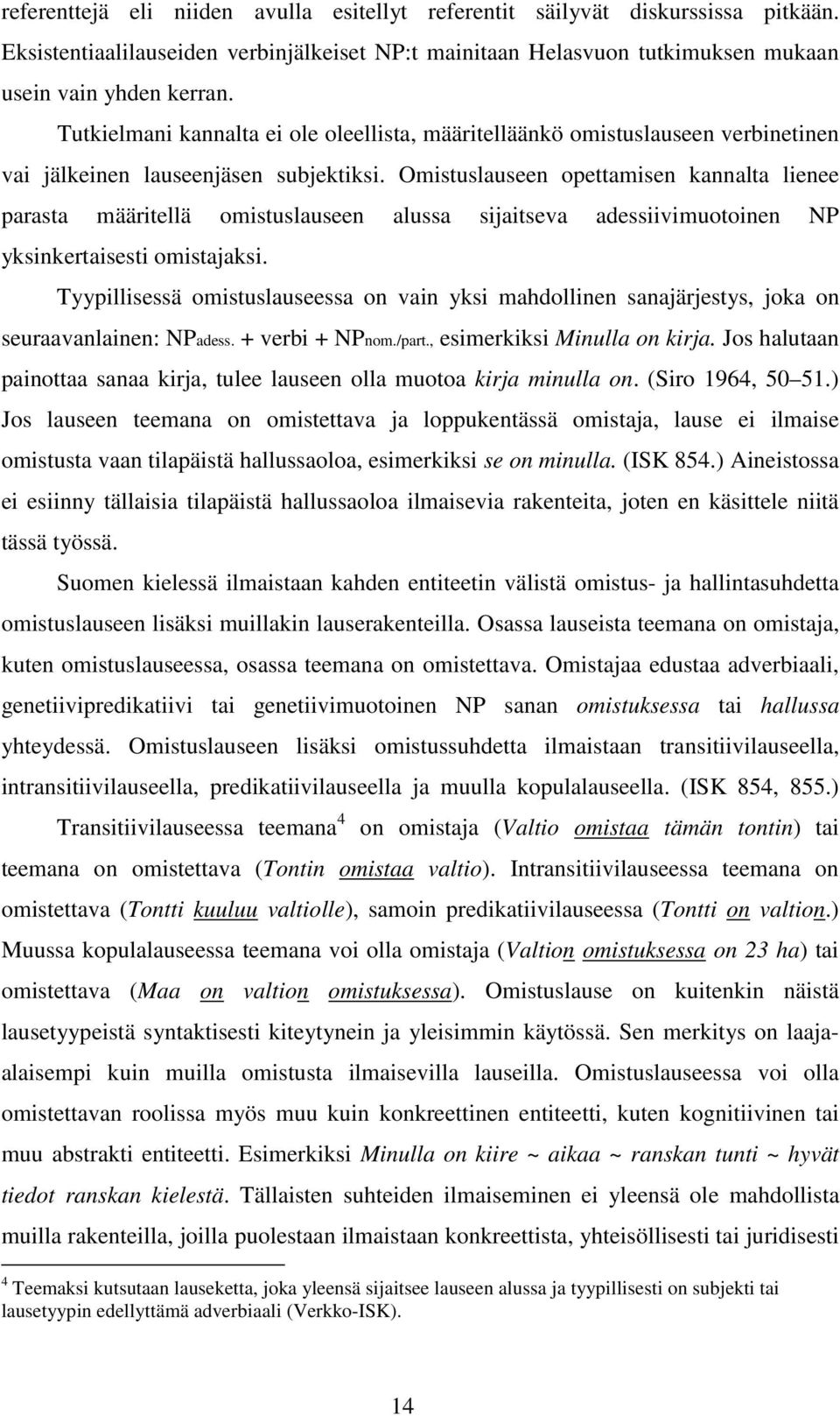 Omistuslauseen opettamisen kannalta lienee parasta määritellä omistuslauseen alussa sijaitseva adessiivimuotoinen NP yksinkertaisesti omistajaksi.