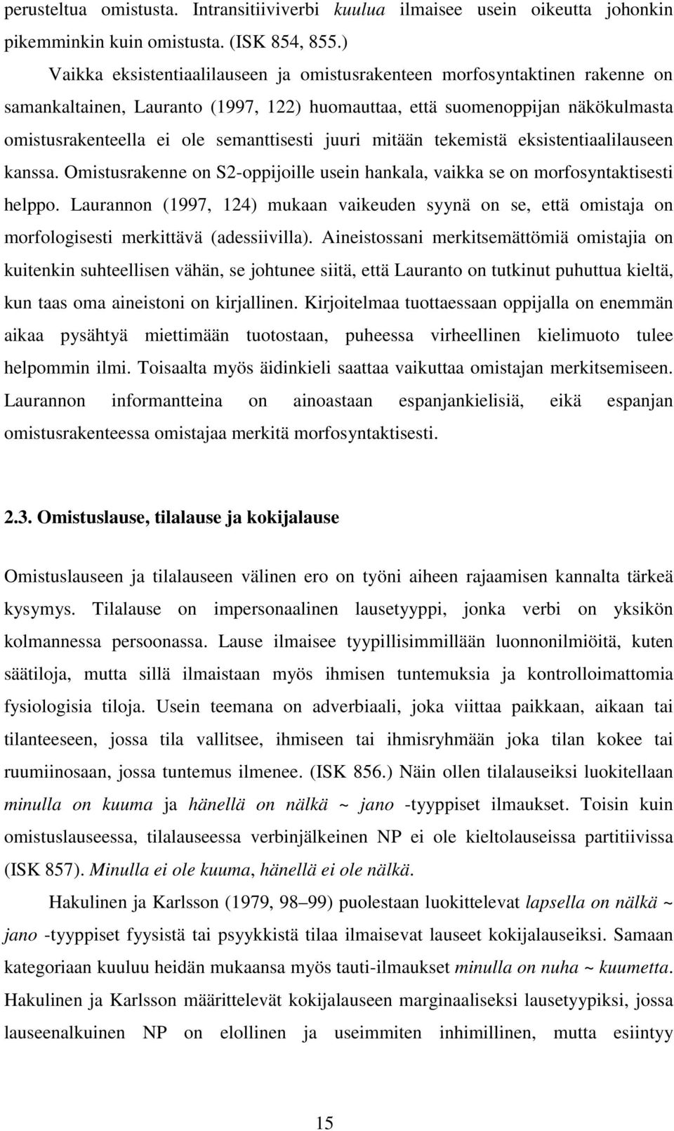 juuri mitään tekemistä eksistentiaalilauseen kanssa. Omistusrakenne on S2-oppijoille usein hankala, vaikka se on morfosyntaktisesti helppo.