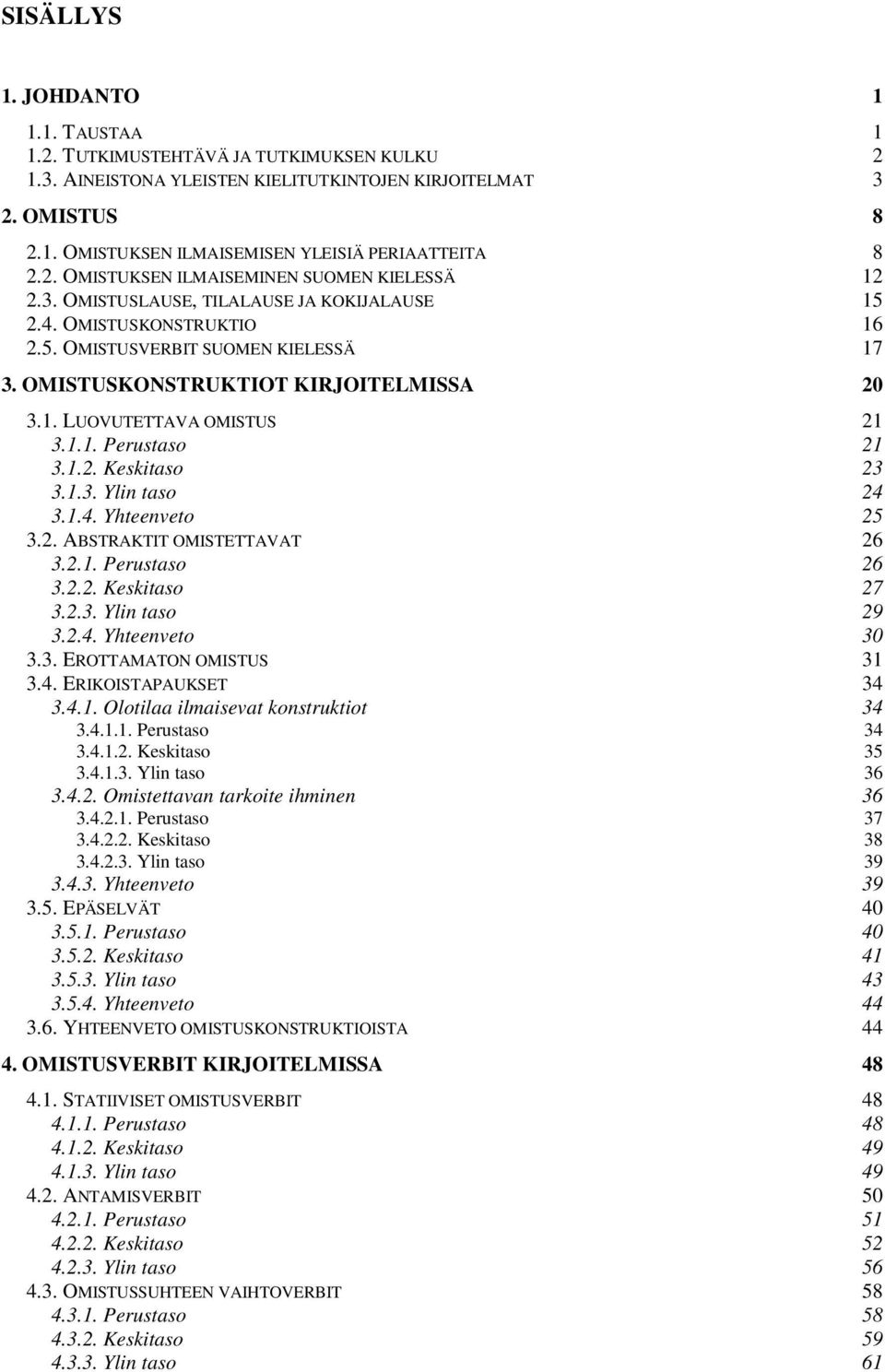 OMISTUSKONSTRUKTIOT KIRJOITELMISSA 20 3.1. LUOVUTETTAVA OMISTUS 21 3.1.1. Perustaso 21 3.1.2. Keskitaso 23 3.1.3. Ylin taso 24 3.1.4. Yhteenveto 25 3.2. ABSTRAKTIT OMISTETTAVAT 26 3.2.1. Perustaso 26 3.