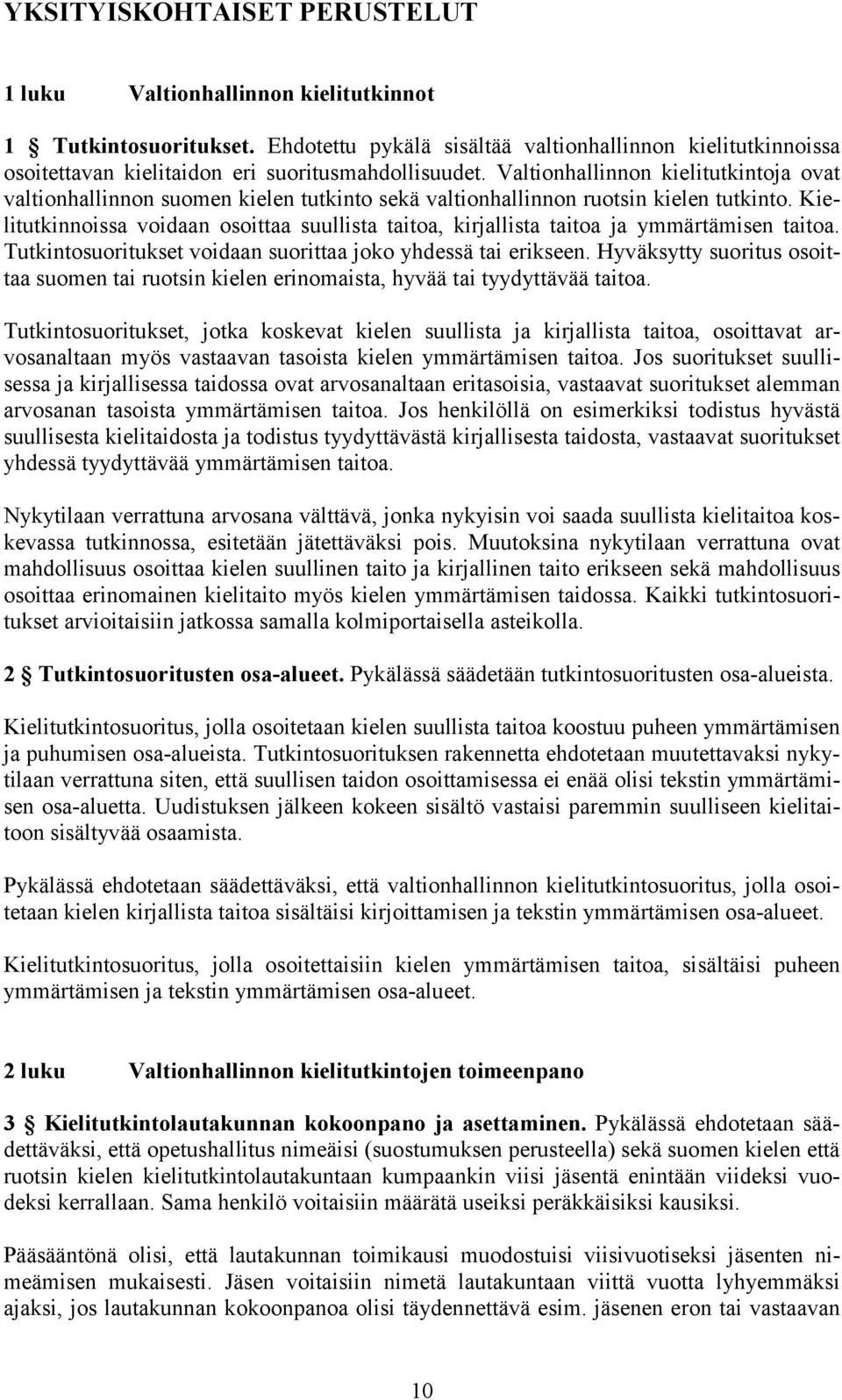 Valtionhallinnon kielitutkintoja ovat valtionhallinnon suomen kielen tutkinto sekä valtionhallinnon ruotsin kielen tutkinto.