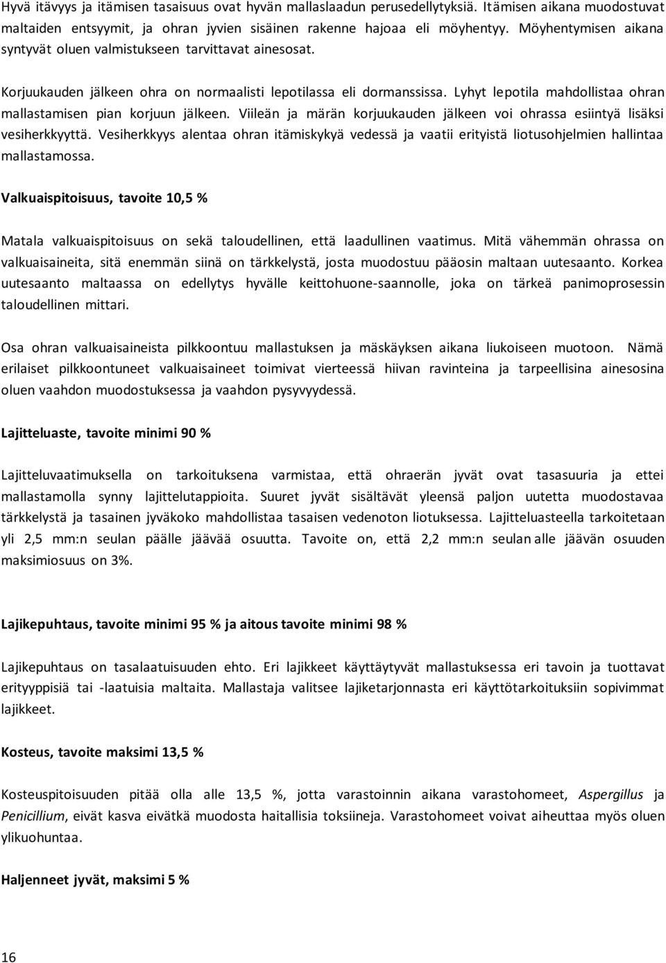 Lyhyt lepotila mahdollistaa ohran mallastamisen pian korjuun jälkeen. Viileän ja märän korjuukauden jälkeen voi ohrassa esiintyä lisäksi vesiherkkyyttä.