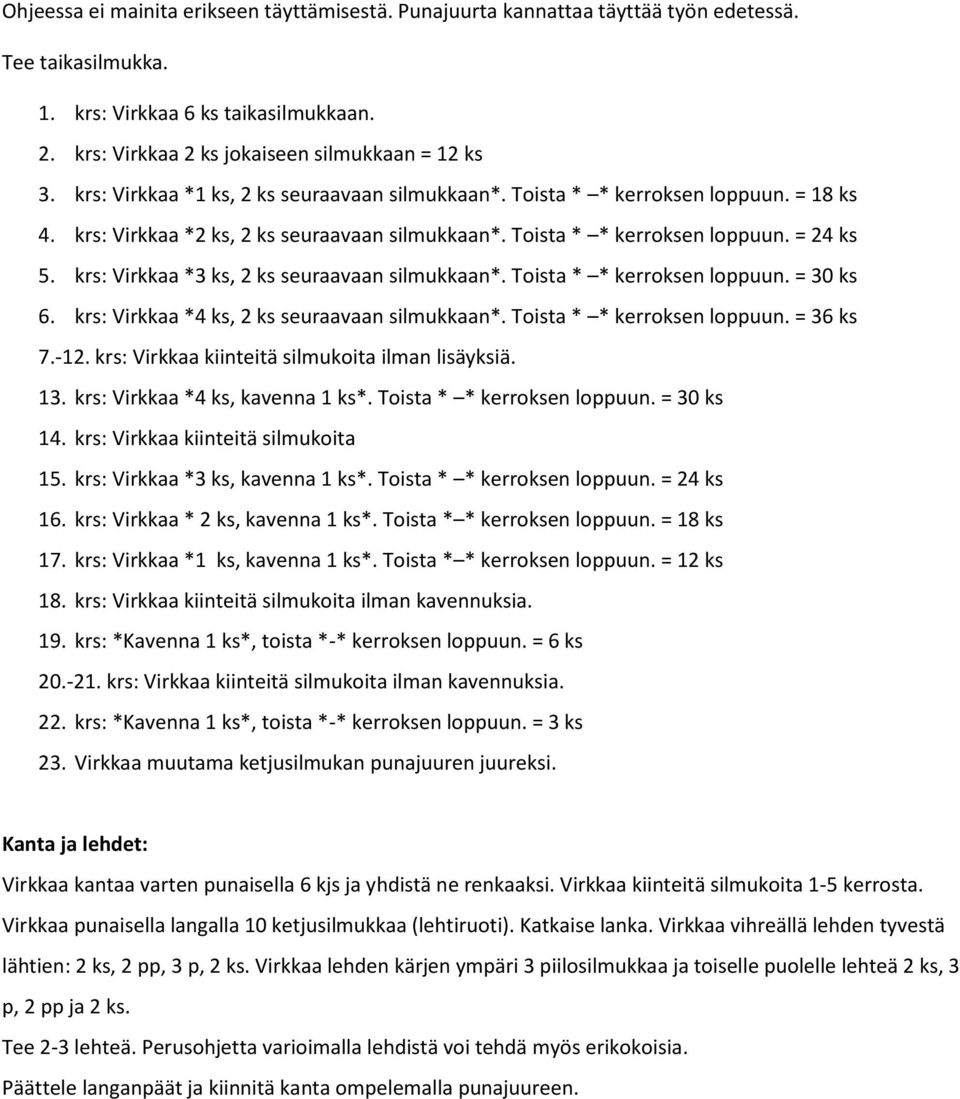 krs: Virkkaa *3 ks, 2 ks seuraavaan silmukkaan*. Toista * * kerroksen loppuun. = 30 ks 6. krs: Virkkaa *4 ks, 2 ks seuraavaan silmukkaan*. Toista * * kerroksen loppuun. = 36 ks 7.-12.