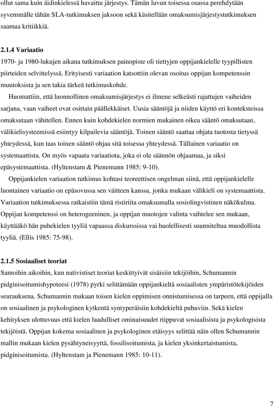 Erityisesti variaation katsottiin olevan osoitus oppijan kompetenssin muutoksista ja sen takia tärkeä tutkimuskohde.