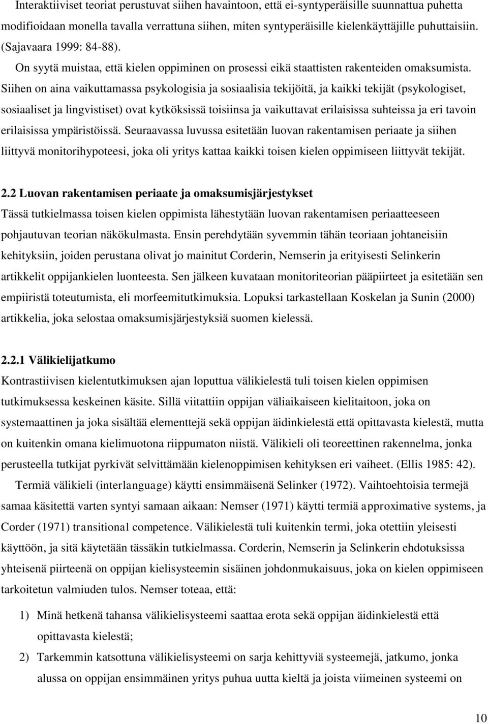 Siihen on aina vaikuttamassa psykologisia ja sosiaalisia tekijöitä, ja kaikki tekijät (psykologiset, sosiaaliset ja lingvistiset) ovat kytköksissä toisiinsa ja vaikuttavat erilaisissa suhteissa ja