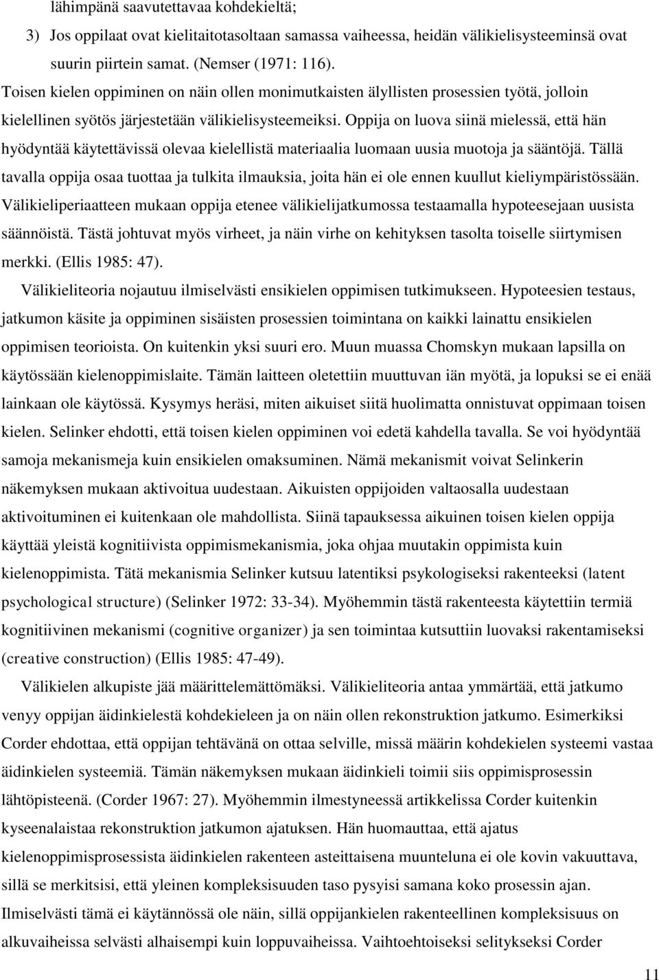 Oppija on luova siinä mielessä, että hän hyödyntää käytettävissä olevaa kielellistä materiaalia luomaan uusia muotoja ja sääntöjä.