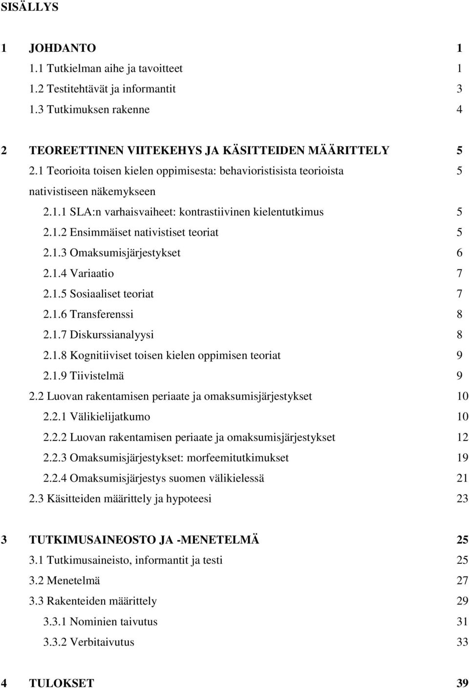 1.3 Omaksumisjärjestykset 6 2.1.4 Variaatio 7 2.1.5 Sosiaaliset teoriat 7 2.1.6 Transferenssi 8 2.1.7 Diskurssianalyysi 8 2.1.8 Kognitiiviset toisen kielen oppimisen teoriat 9 2.1.9 Tiivistelmä 9 2.