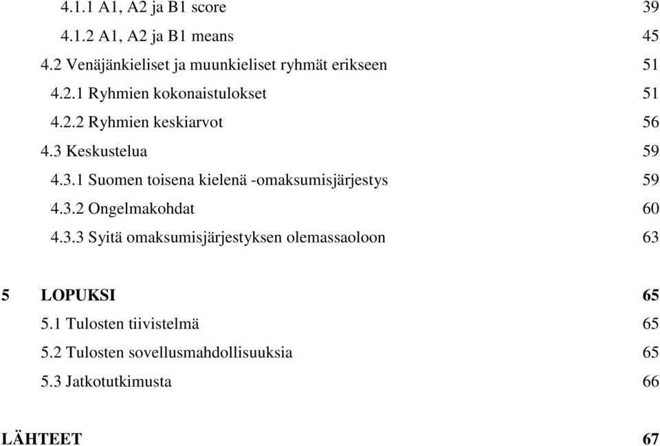 3 Keskustelua 59 4.3.1 Suomen toisena kielenä -omaksumisjärjestys 59 4.3.2 Ongelmakohdat 60 4.3.3 Syitä omaksumisjärjestyksen olemassaoloon 63 5 LOPUKSI 65 5.