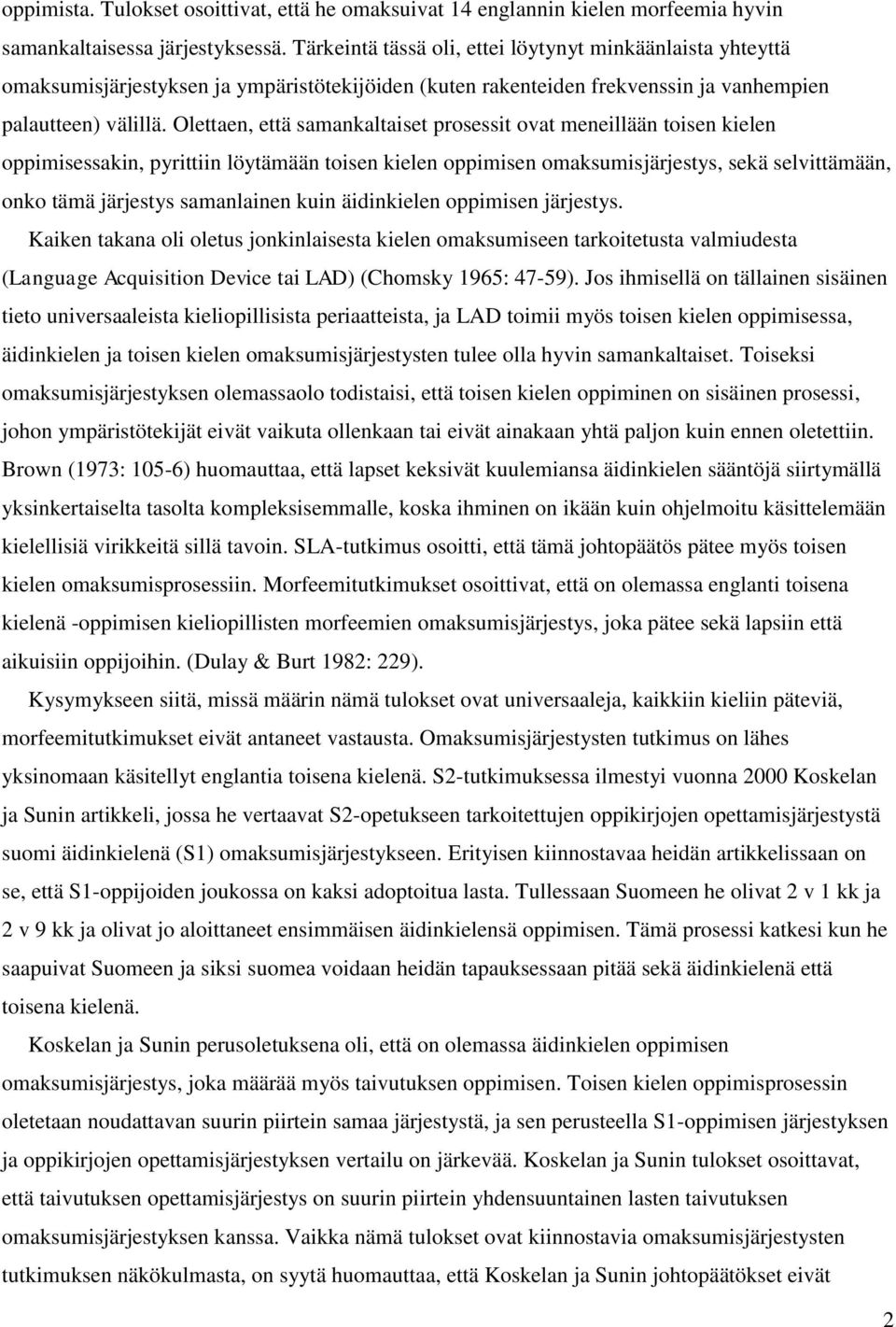 Olettaen, että samankaltaiset prosessit ovat meneillään toisen kielen oppimisessakin, pyrittiin löytämään toisen kielen oppimisen omaksumisjärjestys, sekä selvittämään, onko tämä järjestys