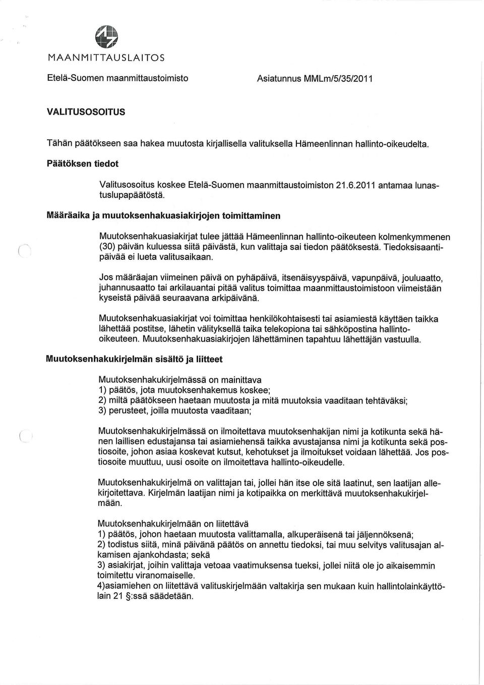 Määräaika ja muutoksenhakuasiakirjojen toimittaminen Muutoksenhakuasiakirjat tulee jättää Hämeenlinnan hallinto-oikeuteen kolmenkymmenen (30) päivän kuluessa siitä päivästä, kun valittaja sai tiedon