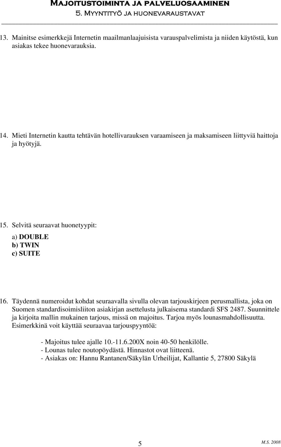 Täydennä numeroidut kohdat seuraavalla sivulla olevan tarjouskirjeen perusmallista, joka on Suomen standardisoimisliiton asiakirjan asettelusta julkaisema standardi SFS 2487.