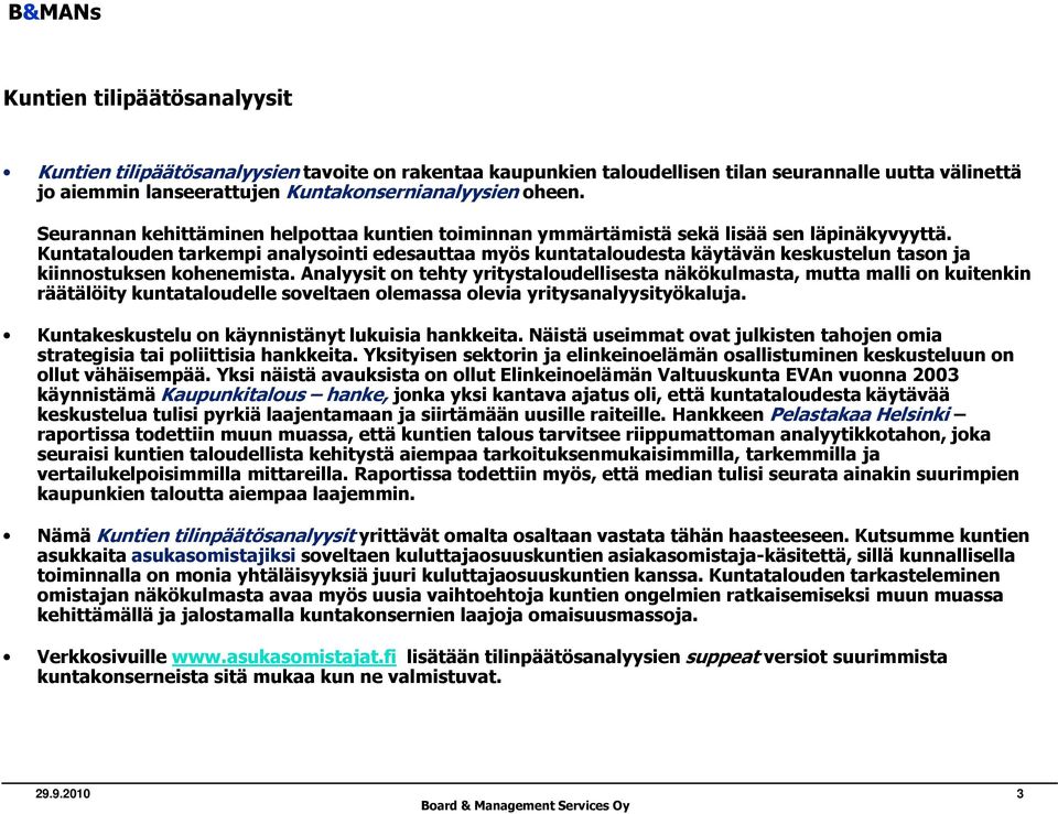 Kuntatalouden tarkempi analysointi edesauttaa myös kuntataloudesta käytävän keskustelun tason ja kiinnostuksen kohenemista.