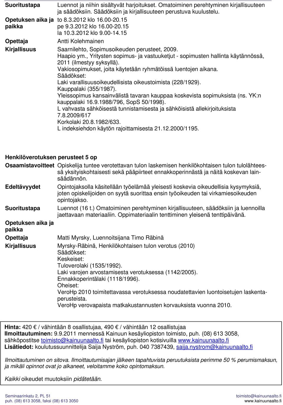 , Yritysten sopimus- ja vastuuketjut - sopimusten hallinta käytännössä, 2011 (ilmestyy syksyllä). Vakiosopimukset, joita käytetään ryhmätöissä luentojen aikana.