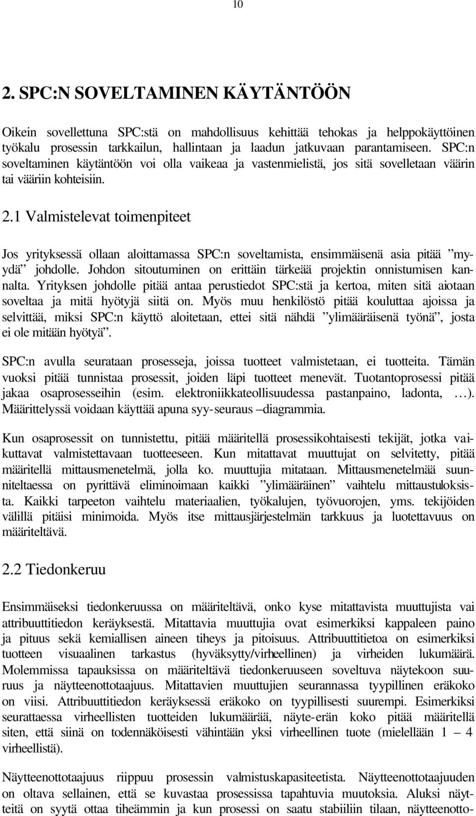 1 Valmistelevat toimenpiteet Jos yrityksessä ollaan aloittamassa SPC:n soveltamista, ensimmäisenä asia pitää myydä johdolle. Johdon sitoutuminen on erittäin tärkeää projektin onnistumisen kannalta.