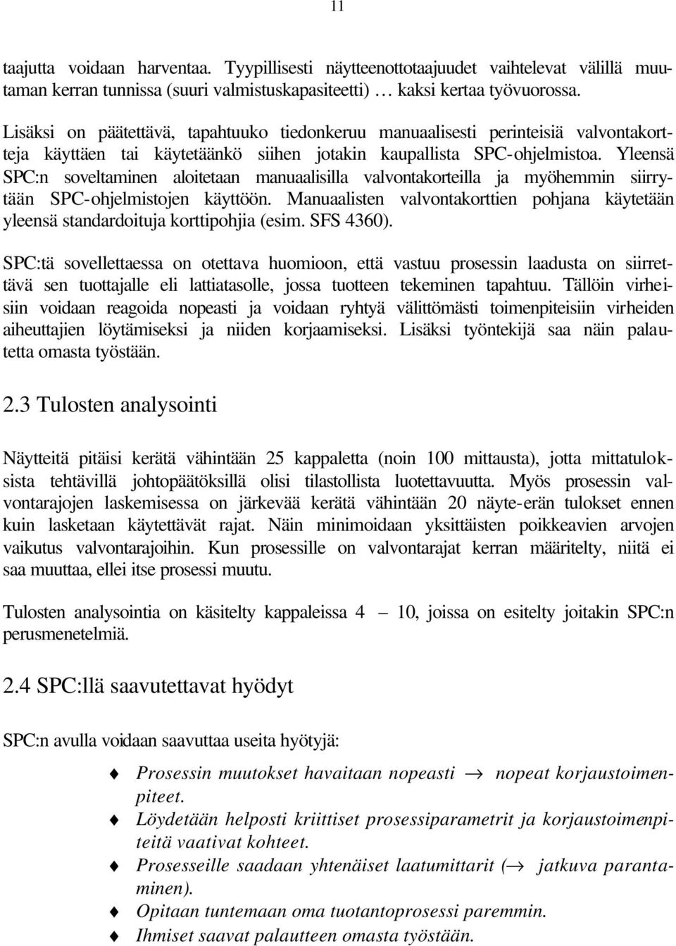 Yleensä SPC:n soveltaminen aloitetaan manuaalisilla valvontakorteilla ja myöhemmin siirrytään SPC-ohjelmistojen käyttöön.