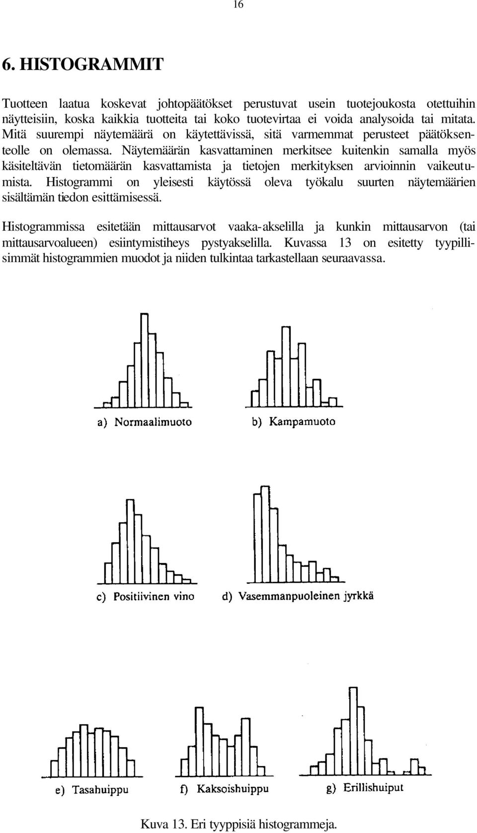 Näytemäärän kasvattaminen merkitsee kuitenkin samalla myös käsiteltävän tietomäärän kasvattamista ja tietojen merkityksen arvioinnin vaikeutumista.
