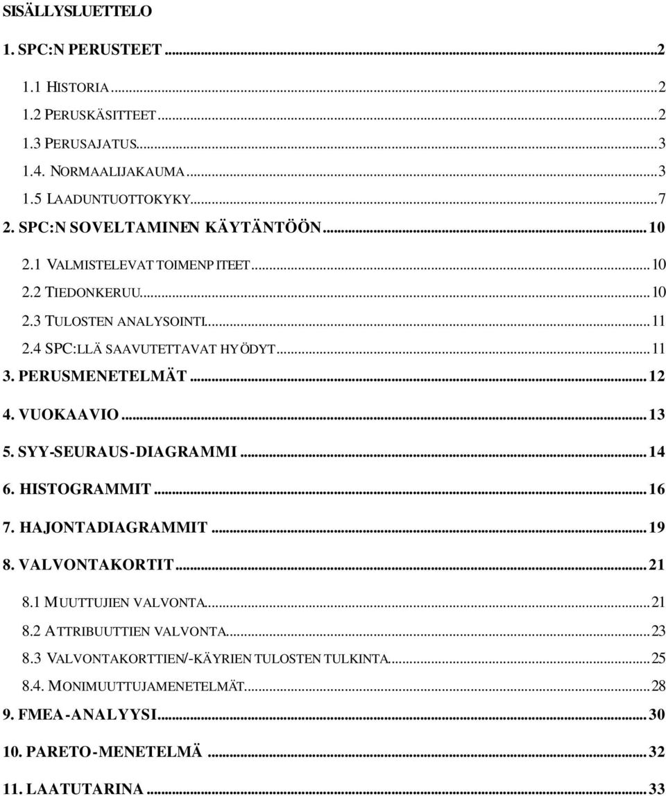PERUSMENETELMÄT... 12 4. VUOKAAVIO... 13 5. SYY-SEURAUS-DIAGRAMMI... 14 6. HISTOGRAMMIT... 16 7. HAJONTADIAGRAMMIT... 19 8. VALVONTAKORTIT... 21 8.1 MUUTTUJIEN VALVONTA.