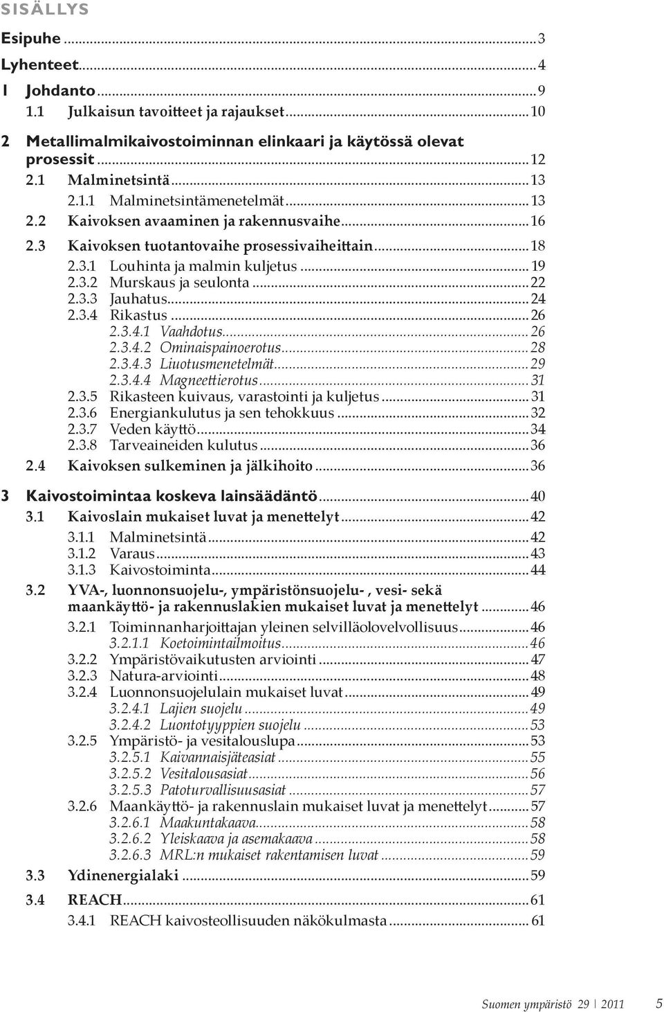 ..49 3.2.4.2 Luontotyyppien suojelu...53... 3.2.5.1 Kaivannaisjäteasiat...55 3.2.5.2 Vesitalousasiat...56 3.2.5.3 Patoturvallisuusasiat...57... 3.2.6.1 Maakuntakaava...58 3.2.6.2 Yleiskaava ja asemakaava.