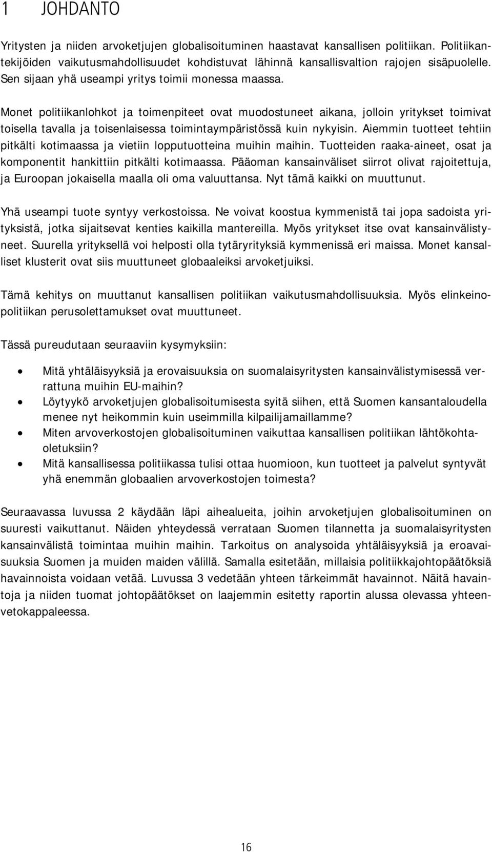 Monet politiikanlohkot ja toimenpiteet ovat muodostuneet aikana, jolloin yritykset toimivat toisella tavalla ja toisenlaisessa toimintaympäristössä kuin nykyisin.