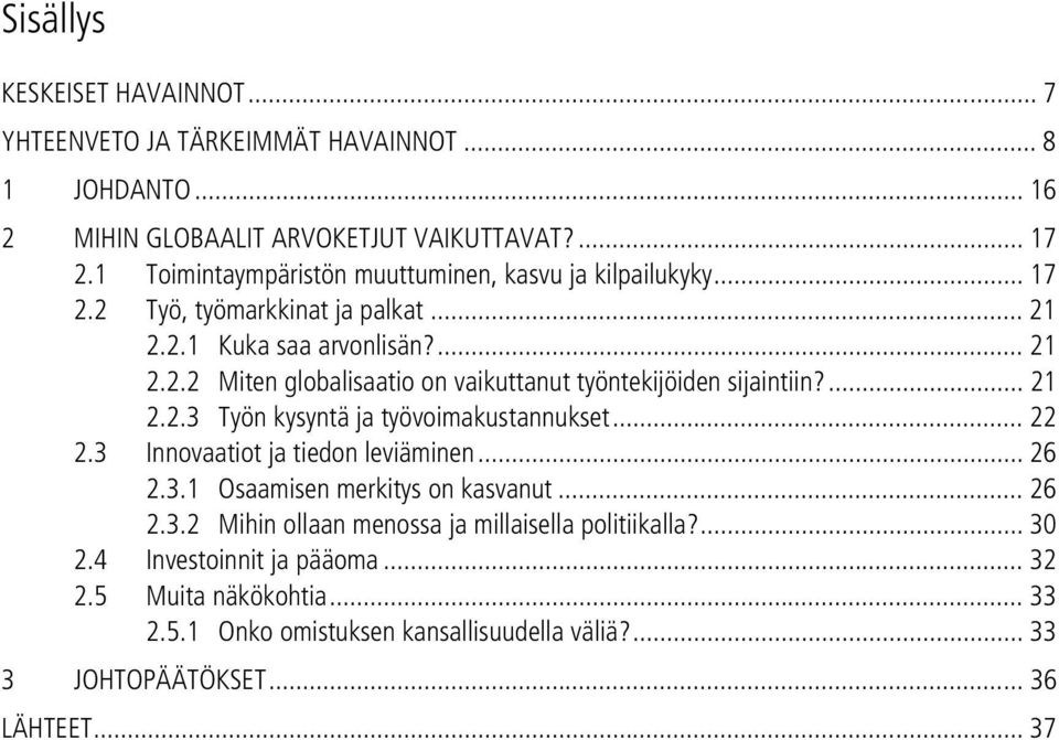 ... 21 2.2.3 Työn kysyntä ja työvoimakustannukset... 22 2.3 Innovaatiot ja tiedon leviäminen... 26 2.3.1 Osaamisen merkitys on kasvanut... 26 2.3.2 Mihin ollaan menossa ja millaisella politiikalla?